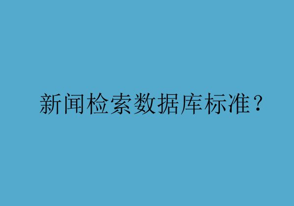 為您解析新聞檢索數據庫的準入標準